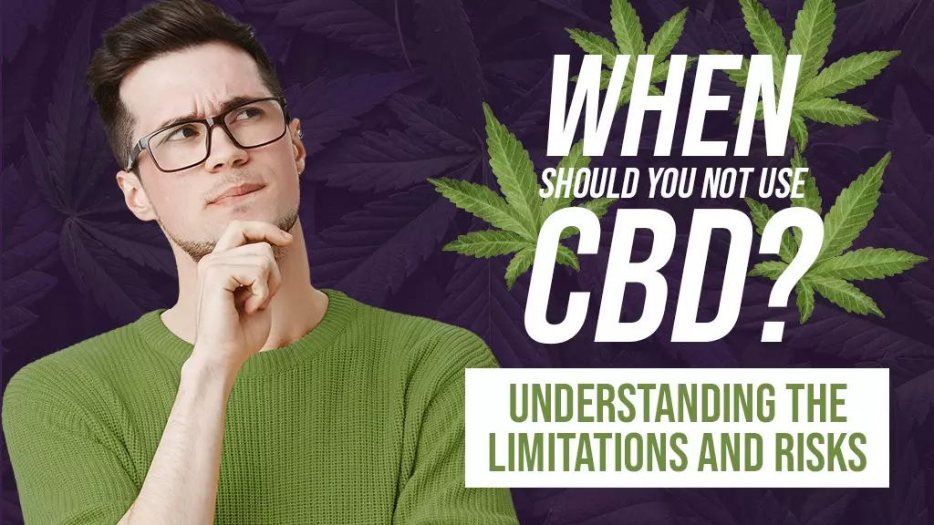 When Should You Not Use CBD Understanding The Limitations And Risks