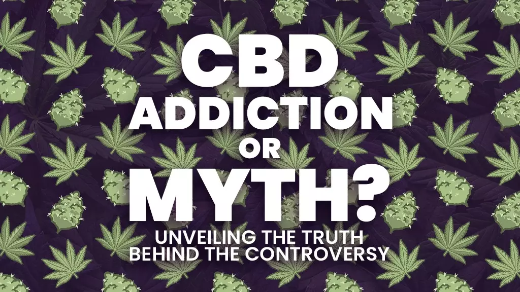 CBD Addiction Or Myth? Unveiling The Truth Behind The Controversy