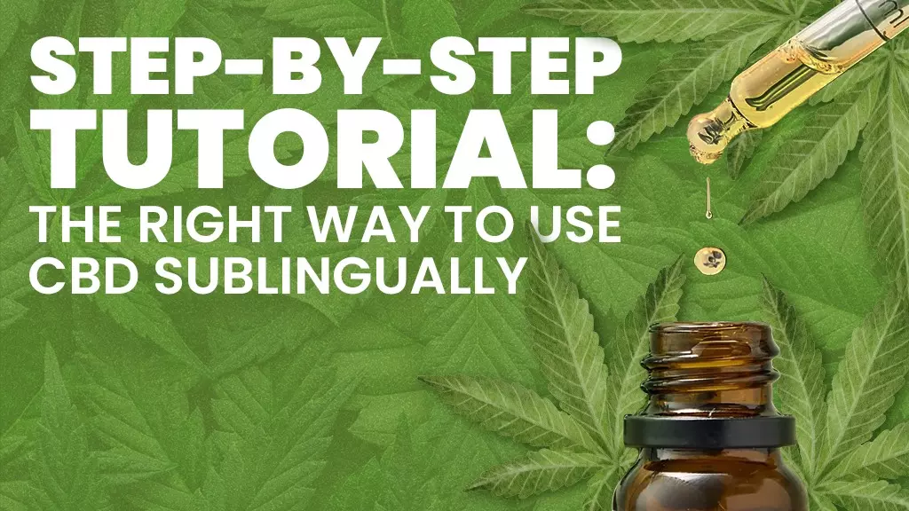 Step-By-Step Tutorial: The Right Way To Use CBD Sublingually